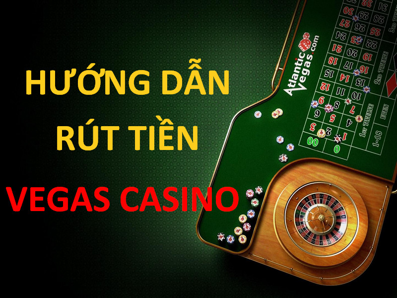 hướng dẫn rút tiền vegas casino