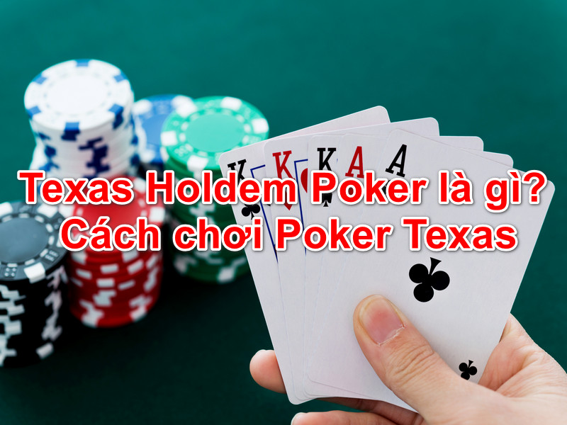 Texas holdem poker là gì? Cách chơi poker texas