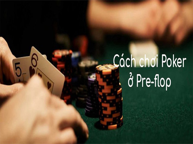 Hướng dẫn chơi Poker ở vòng Pre-Flop