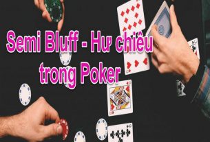 Semi bluff là gì? Chiến thuật Semi Bluff được sử dụng trong Poker